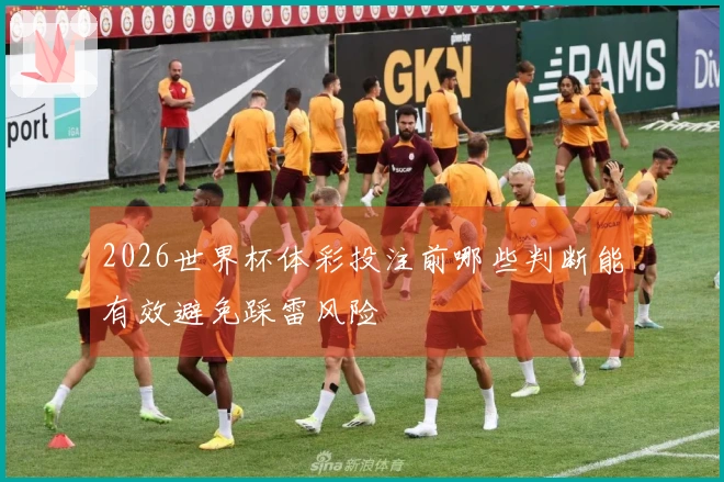 2026世界杯体彩投注前哪些判断能有效避免踩雷风险