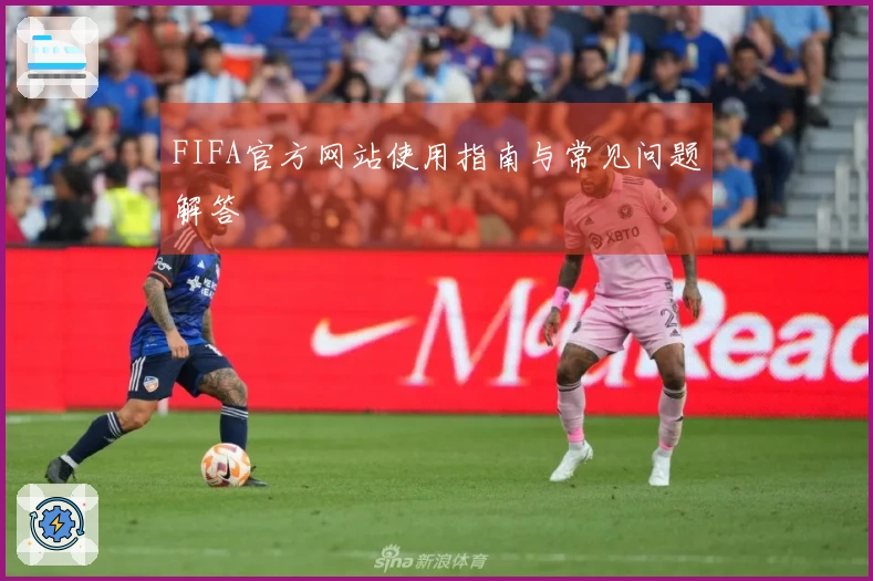 FIFA官方网站使用指南与常见问题解答